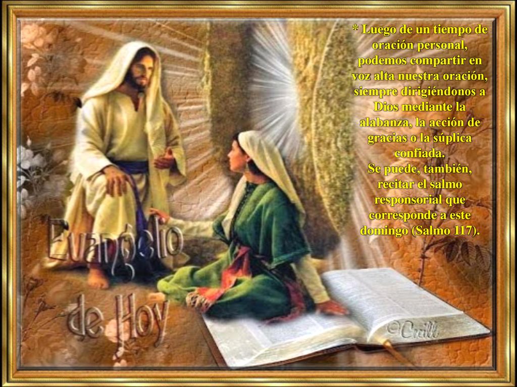 * Luego de un tiempo de oración personal, podemos compartir en voz alta nuestra oración, siempre dirigiéndonos a Dios mediante la alabanza, la acción de gracias o la súplica confiada.