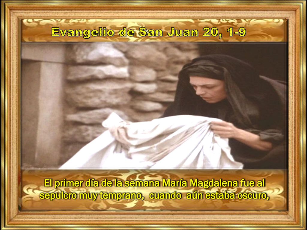 Evangelio de San Juan 20, 1-9 El primer día de la semana María Magdalena fue al sepulcro muy temprano, cuando aún estaba oscuro,