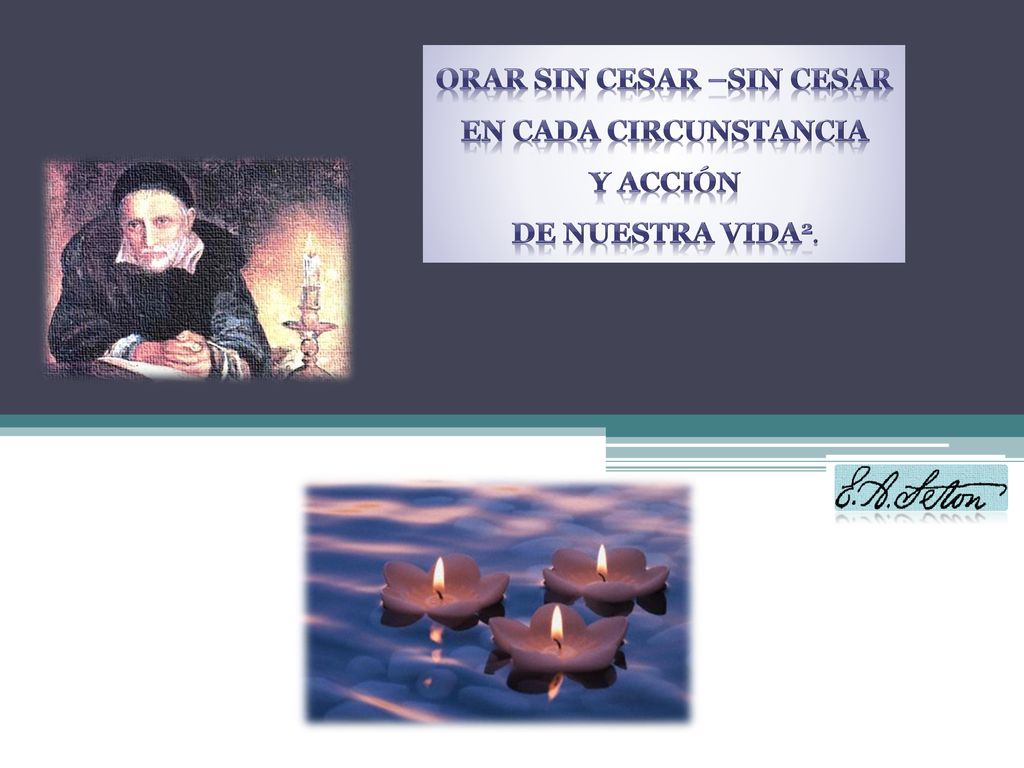 Orar sin cesar –SIN CESAR en cada circunstancia y acción de nuestra vida2.