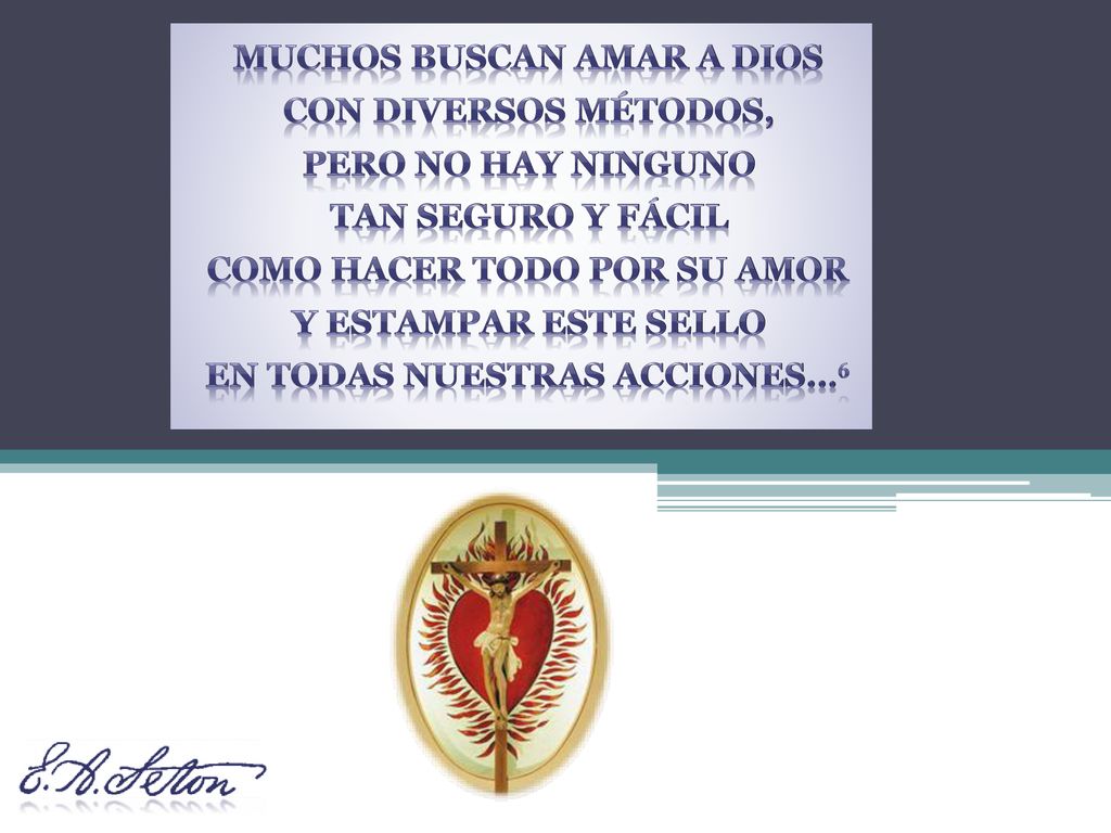 Muchos buscan amar a Dios con diversos métodos, pero no hay ninguno tan seguro y fácil como hacer todo por su amor y estampar este sello en todas nuestras acciones...6