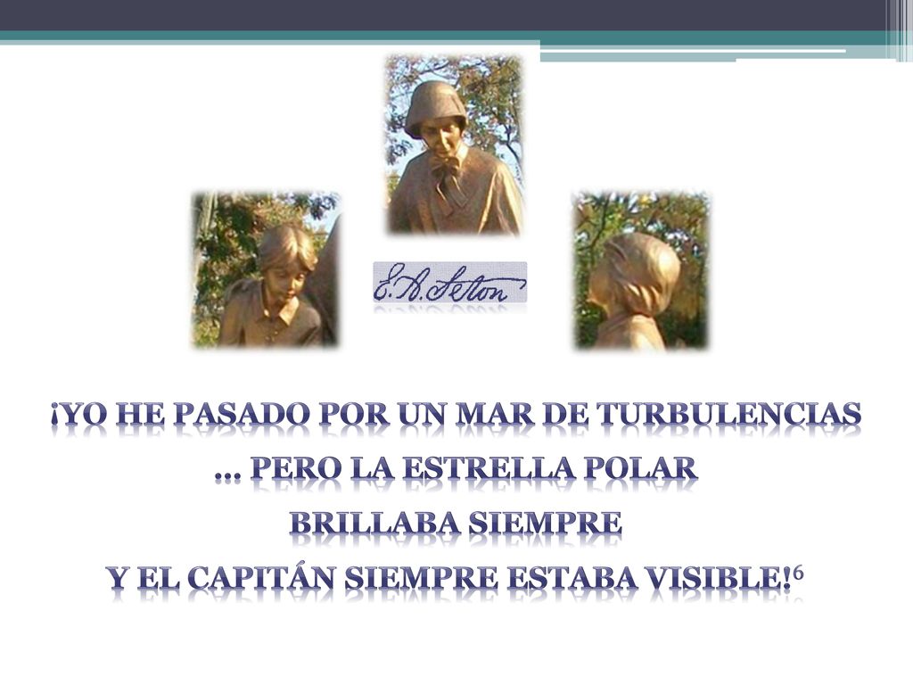 ¡Yo he pasado por un mar de turbulencias … pero la estrella polar brillaba siempre y el capitán siempre estaba visible!6