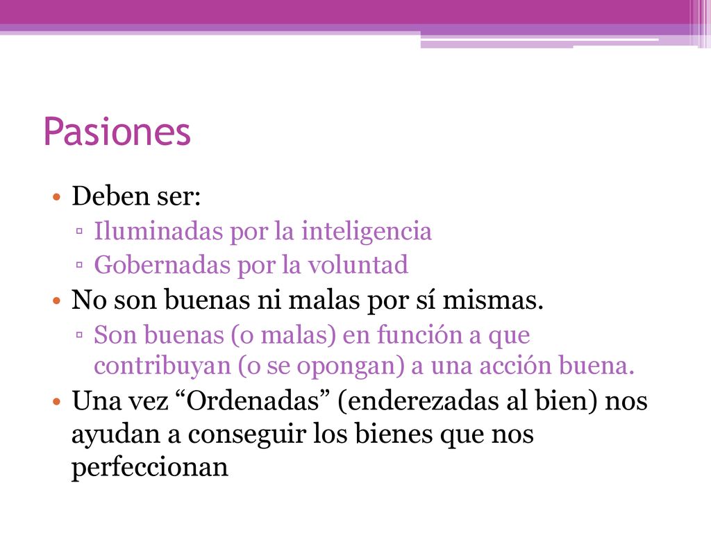 Pasiones Deben ser: No son buenas ni malas por sí mismas.