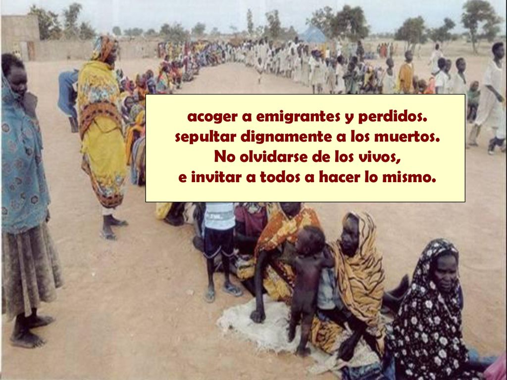 acoger a emigrantes y perdidos. sepultar dignamente a los muertos.