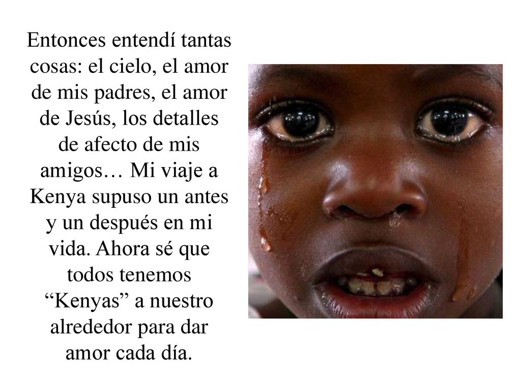 Entonces entendí tantas cosas: el cielo, el amor de mis padres, el amor de Jesús, los detalles de afecto de mis amigos… Mi viaje a Kenya supuso un antes y un después en mi vida.