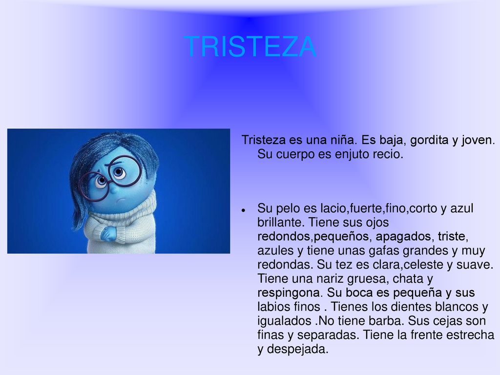TRISTEZA Tristeza es una niña. Es baja, gordita y joven. Su cuerpo es enjuto recio.