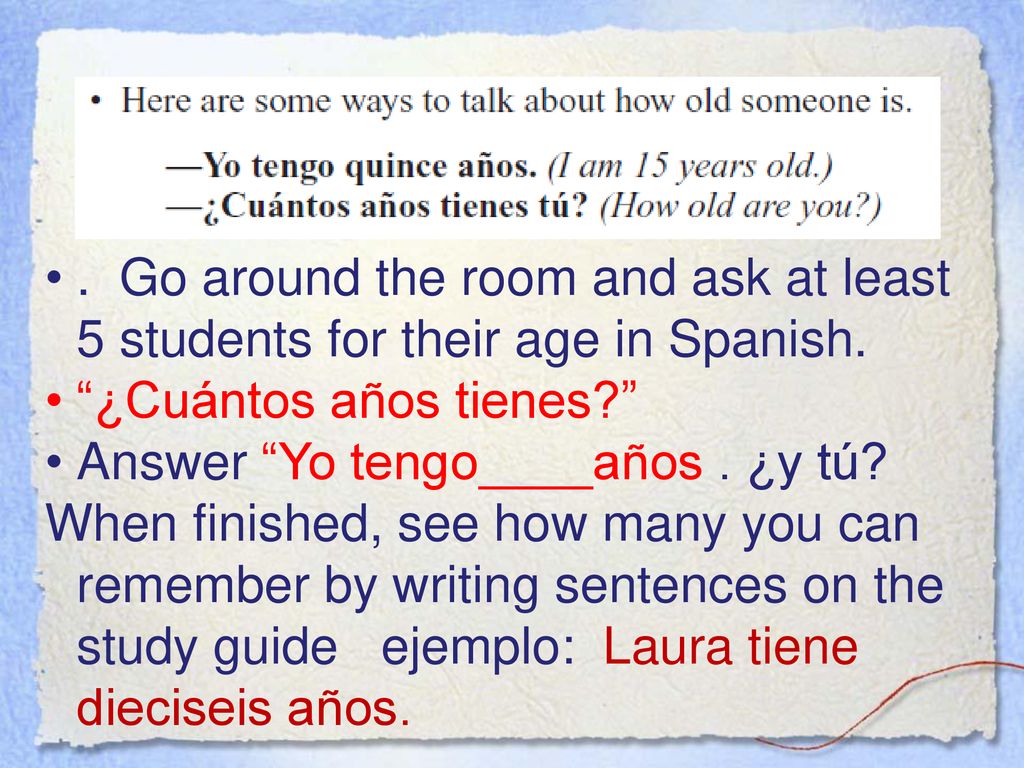 . Go around the room and ask at least 5 students for their age in Spanish.