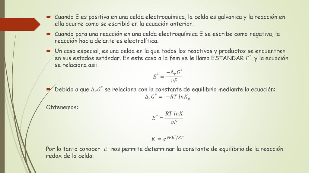 Cuando E es positiva en una celda electroquímica, la celda es galvanica y la reacción en ella ocurre como se escribió en la ecuación anterior.