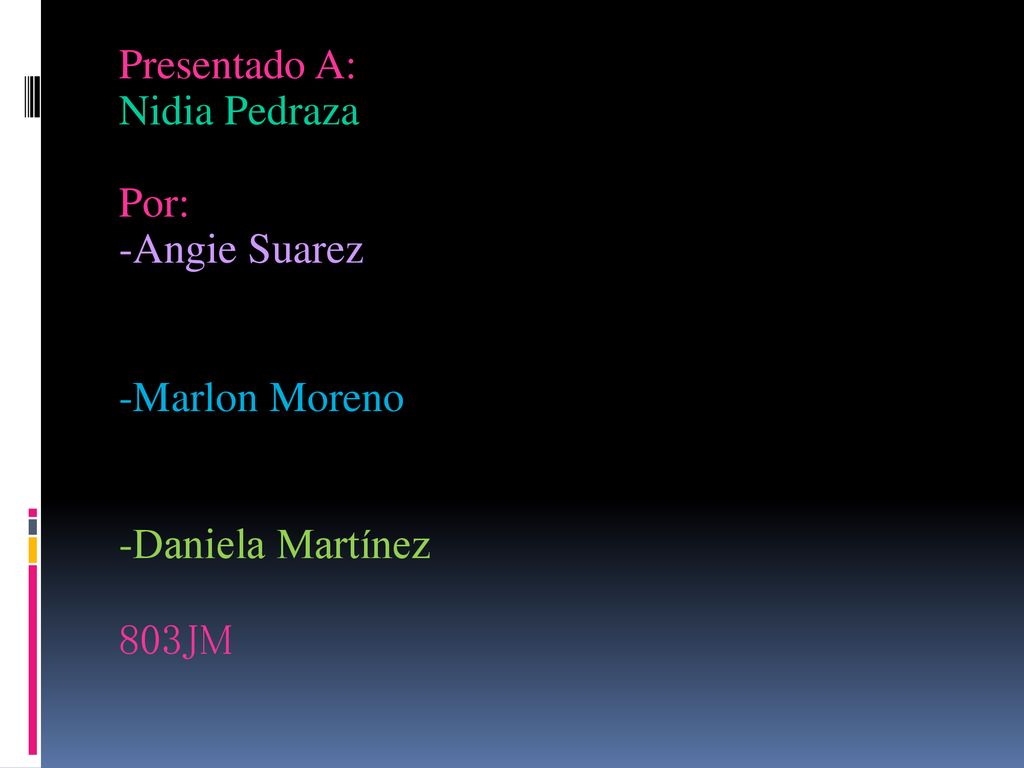 Presentado A: Nidia Pedraza Por: -Angie Suarez -Marlon Moreno -Daniela Martínez 803JM