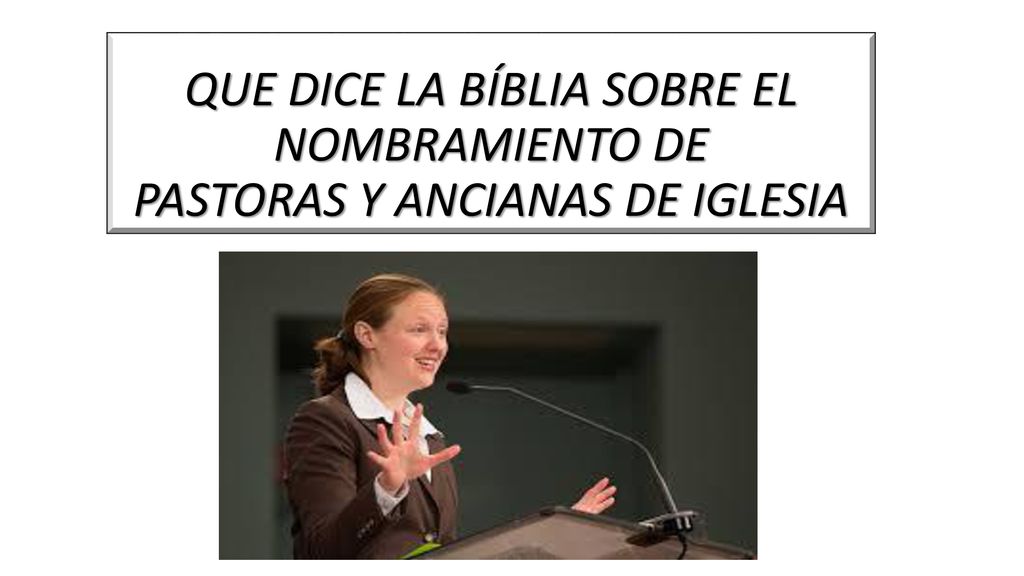 QUE DICE LA BÍBLIA SOBRE EL NOMBRAMIENTO DE PASTORAS Y ANCIANAS DE IGLESIA