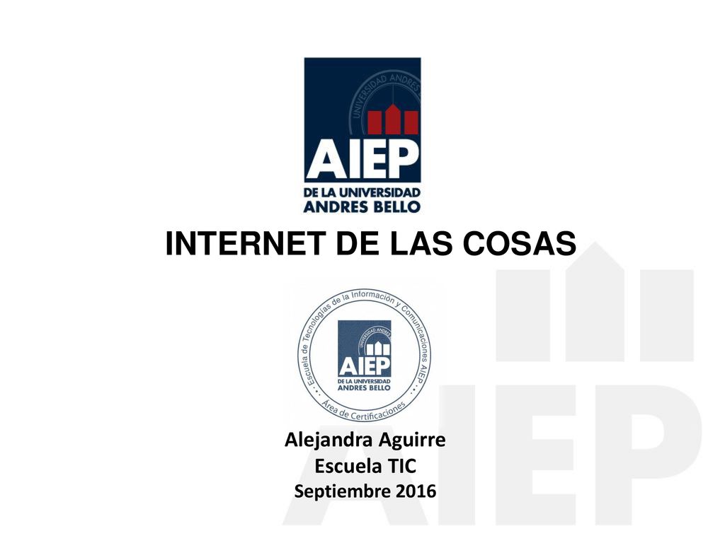 INTERNET DE LAS COSAS Alejandra Aguirre Escuela TIC Septiembre 2016