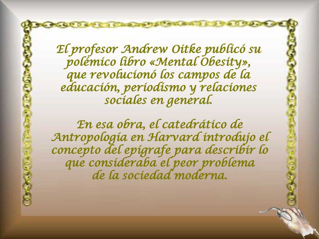 El profesor Andrew Oitke publicó su polémico libro «Mental Obesity», que revolucionó los campos de la educación, periodismo y relaciones sociales en general.
