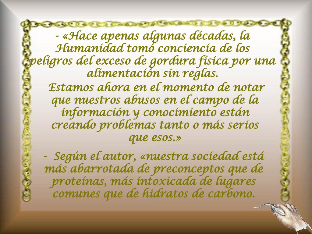 - «Hace apenas algunas décadas, la Humanidad tomó conciencia de los peligros del exceso de gordura física por una alimentación sin reglas.