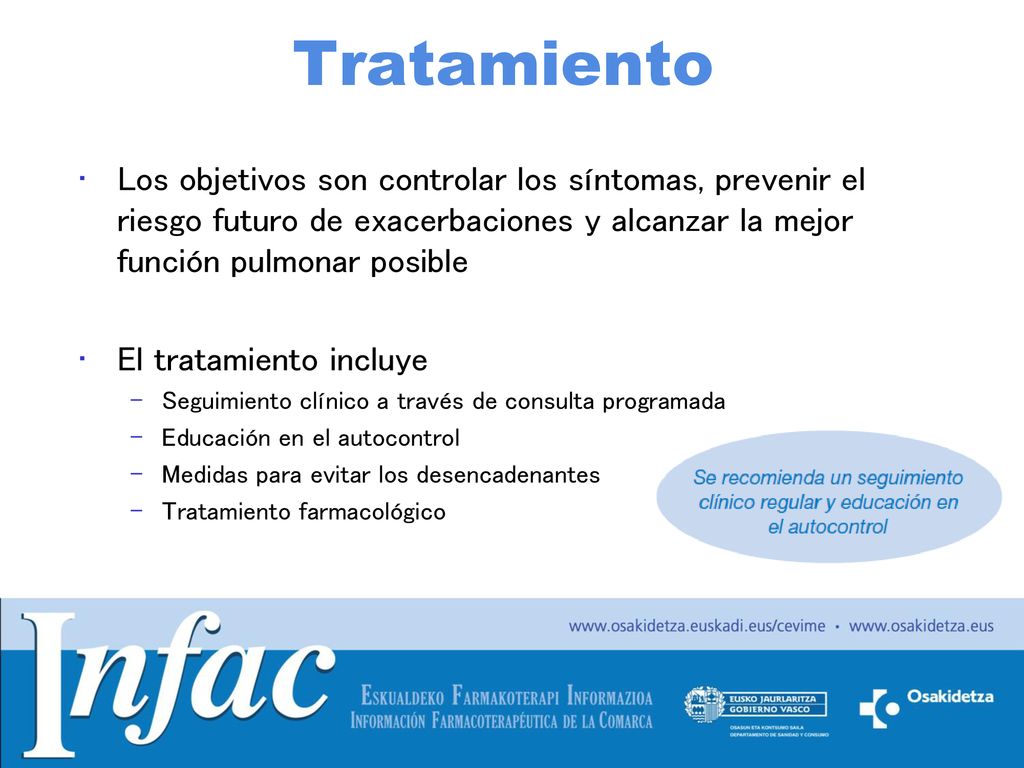 Tratamiento Los objetivos son controlar los síntomas, prevenir el riesgo futuro de exacerbaciones y alcanzar la mejor función pulmonar posible.