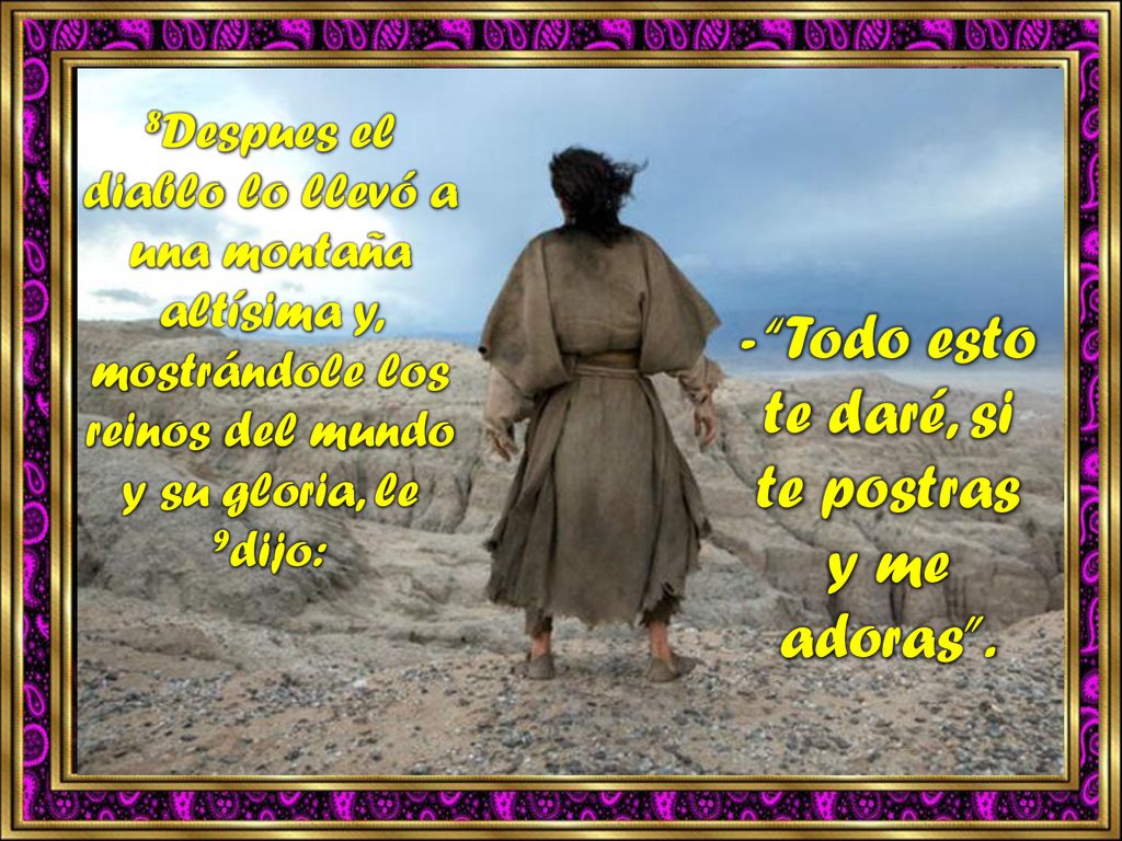 - Todo esto te daré, si te postras y me adoras .