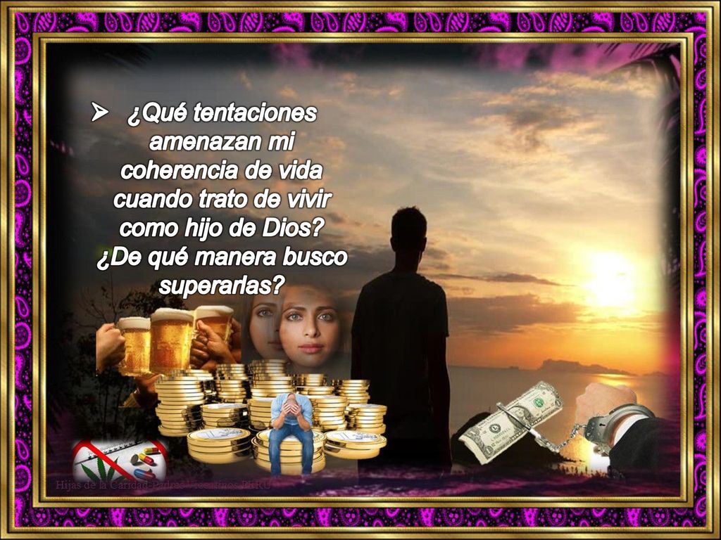 ¿Qué tentaciones amenazan mi coherencia de vida cuando trato de vivir como hijo de Dios.