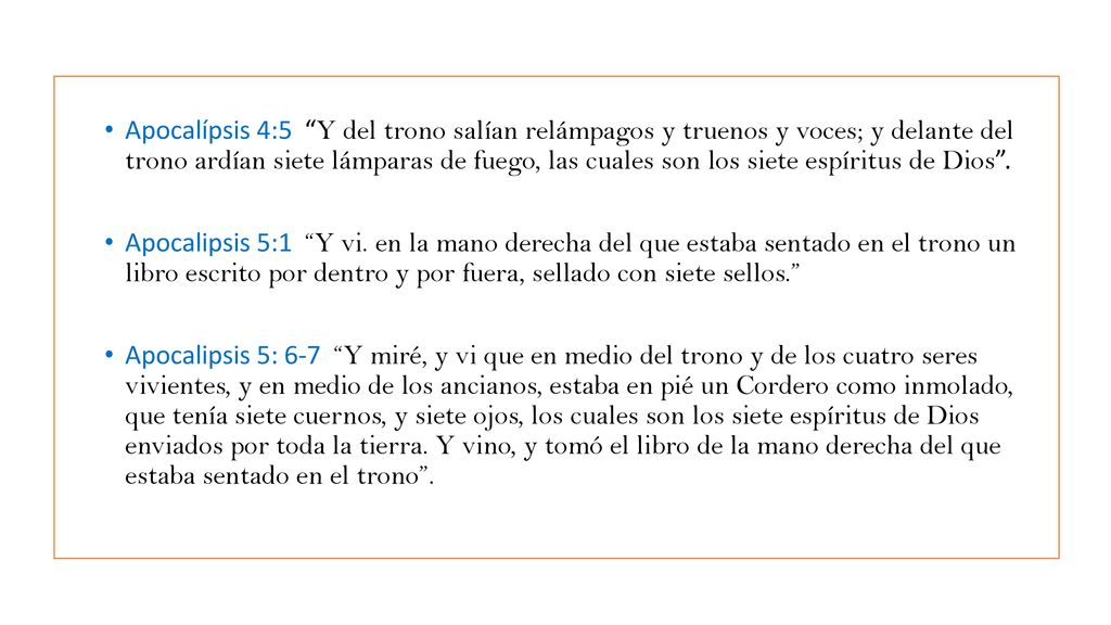 Apocalípsis 4:5 Y del trono salían relámpagos y truenos y voces; y delante del trono ardían siete lámparas de fuego, las cuales son los siete espíritus de Dios .