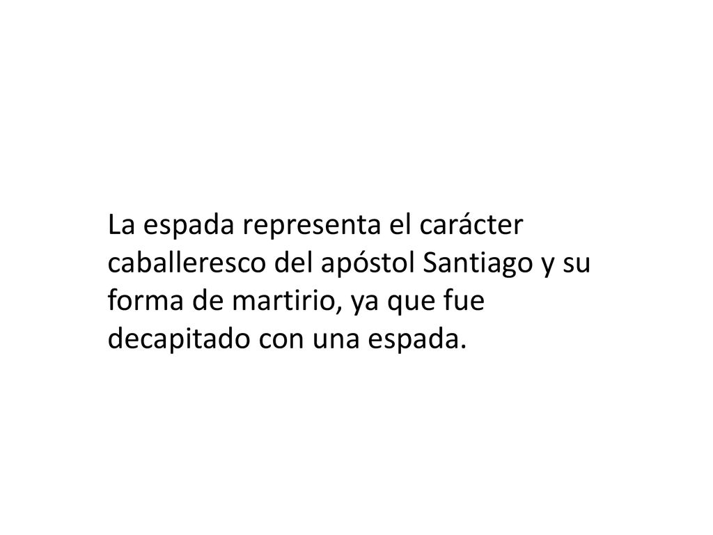 La espada representa el carácter caballeresco del apóstol Santiago y su forma de martirio, ya que fue decapitado con una espada.