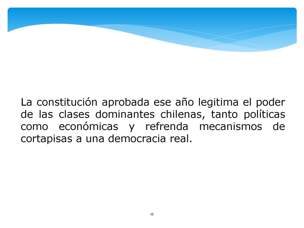 La constitución aprobada ese año legitima el poder de las clases dominantes chilenas, tanto políticas como económicas y refrenda mecanismos de cortapisas a una democracia real.