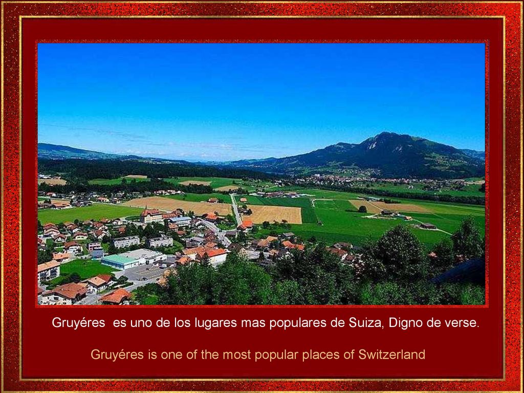 Gruyéres es uno de los lugares mas populares de Suiza, Digno de verse.