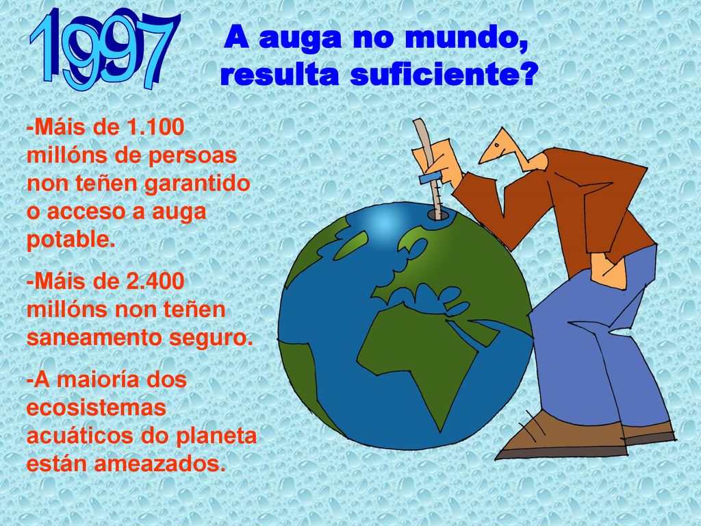 1997 A auga no mundo, resulta suficiente -Máis de millóns de persoas non teñen garantido o acceso a auga potable.