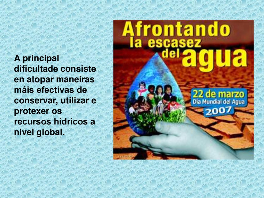 A principal dificultade consiste en atopar maneiras máis efectivas de conservar, utilizar e protexer os recursos hídricos a nivel global.