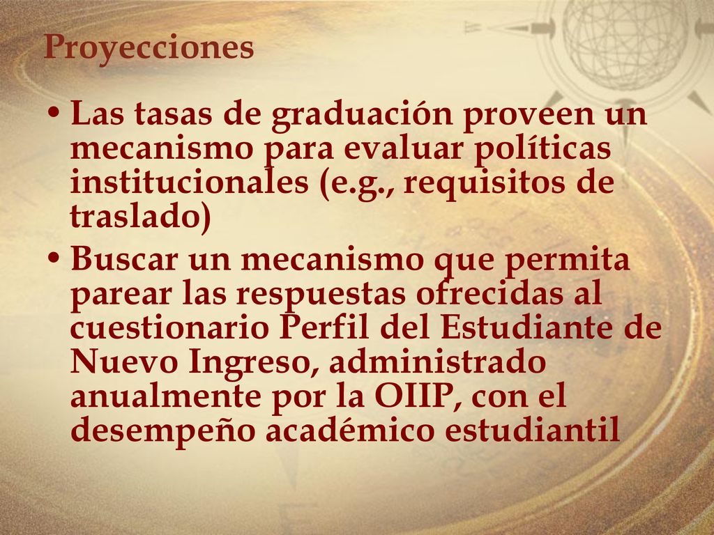 Proyecciones Las tasas de graduación proveen un mecanismo para evaluar políticas institucionales (e.g., requisitos de traslado)