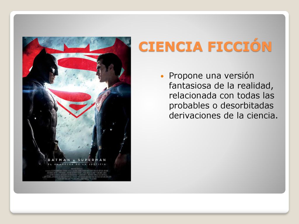 CIENCIA FICCIÓN Propone una versión fantasiosa de la realidad, relacionada con todas las probables o desorbitadas derivaciones de la ciencia.