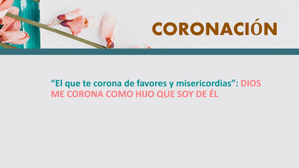 CORONACIÓN El que te corona de favores y misericordias : DIOS ME CORONA COMO HIJO QUE SOY DE ÉL