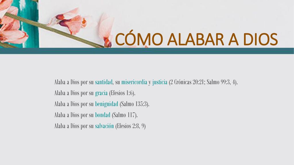 CÓMO ALABAR A DIOS Alaba a Dios por su santidad, su misericordia y justicia (2 Crónicas 20:21; Salmo 99:3, 4).