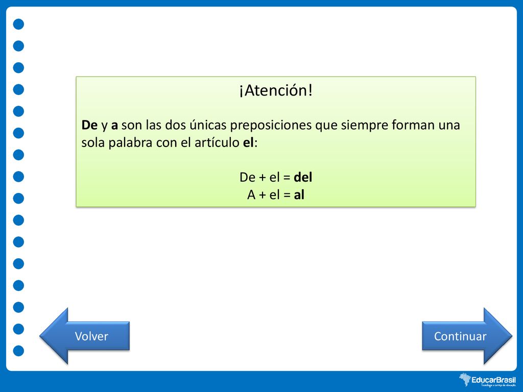 ¡Atención! De y a son las dos únicas preposiciones que siempre forman una sola palabra con el artículo el: