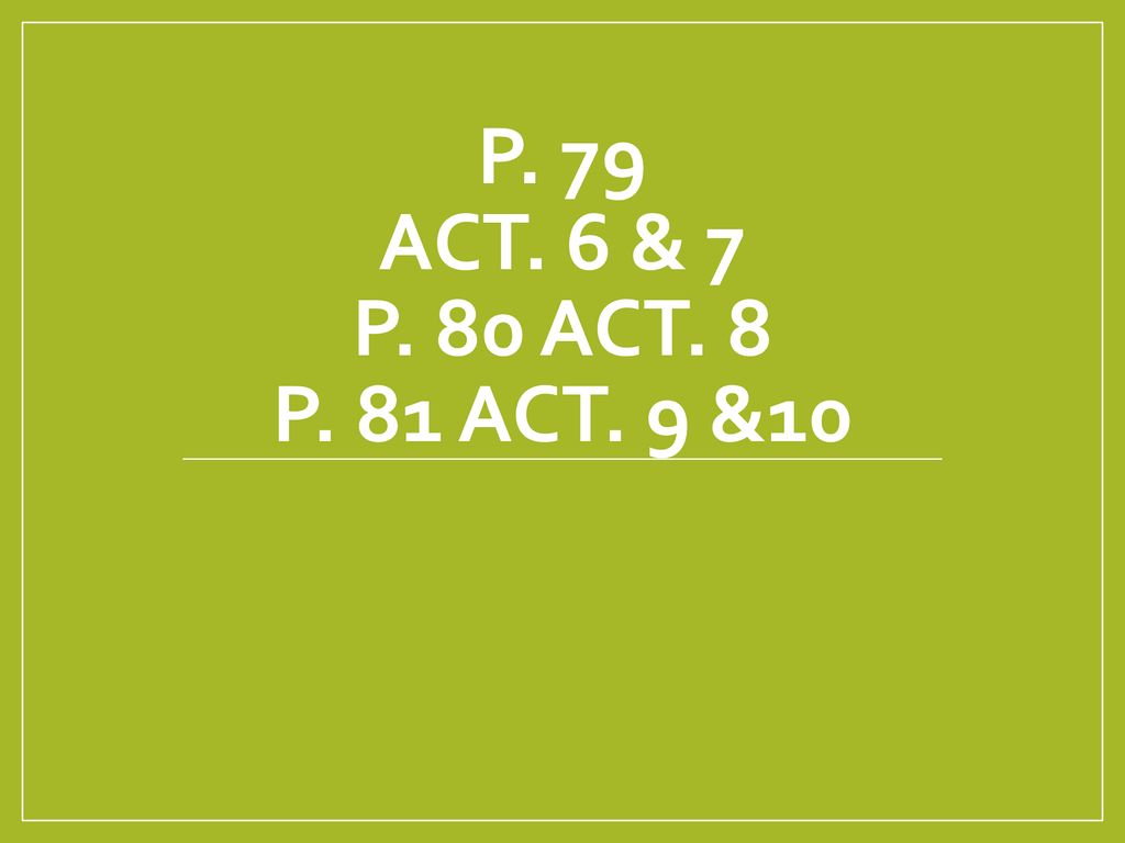 p. 79 act. 6 & 7 p. 80 act. 8 p. 81 act. 9 &10