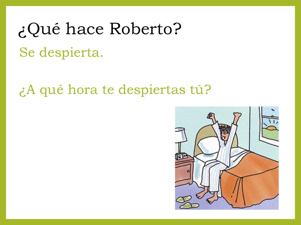 ¿Qué hace Roberto Se despierta. ¿A qué hora te despiertas tú