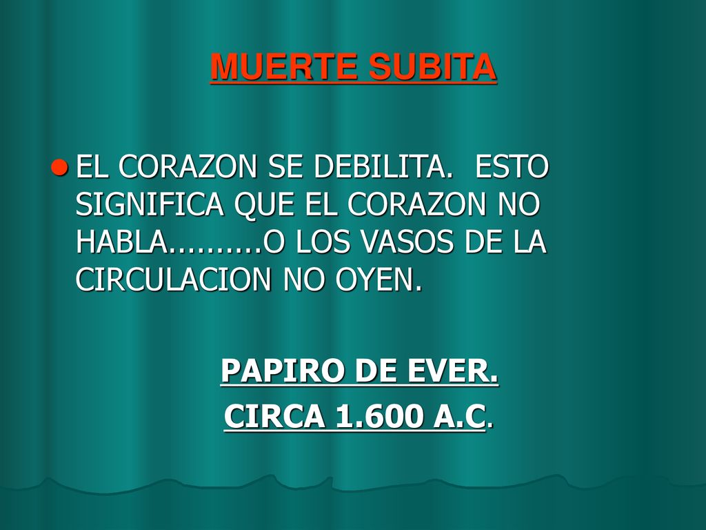 MUERTE SUBITA EL CORAZON SE DEBILITA. ESTO SIGNIFICA QUE EL CORAZON NO HABLA O LOS VASOS DE LA CIRCULACION NO OYEN.
