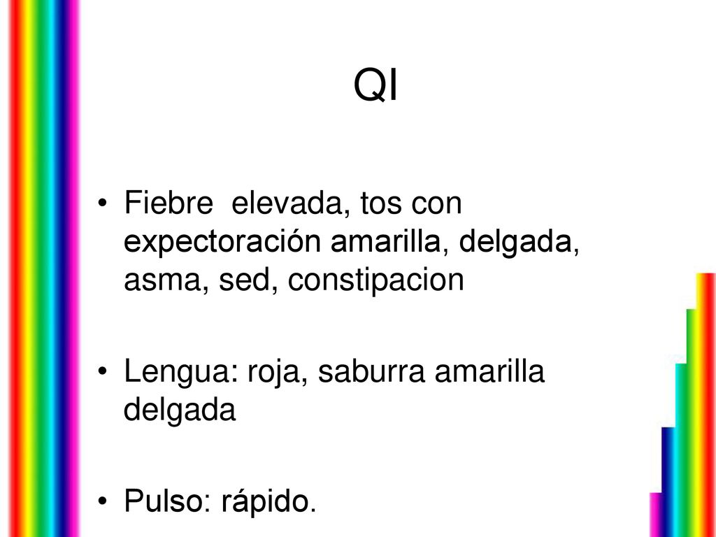 QI Fiebre elevada, tos con expectoración amarilla, delgada, asma, sed, constipacion. Lengua: roja, saburra amarilla delgada.