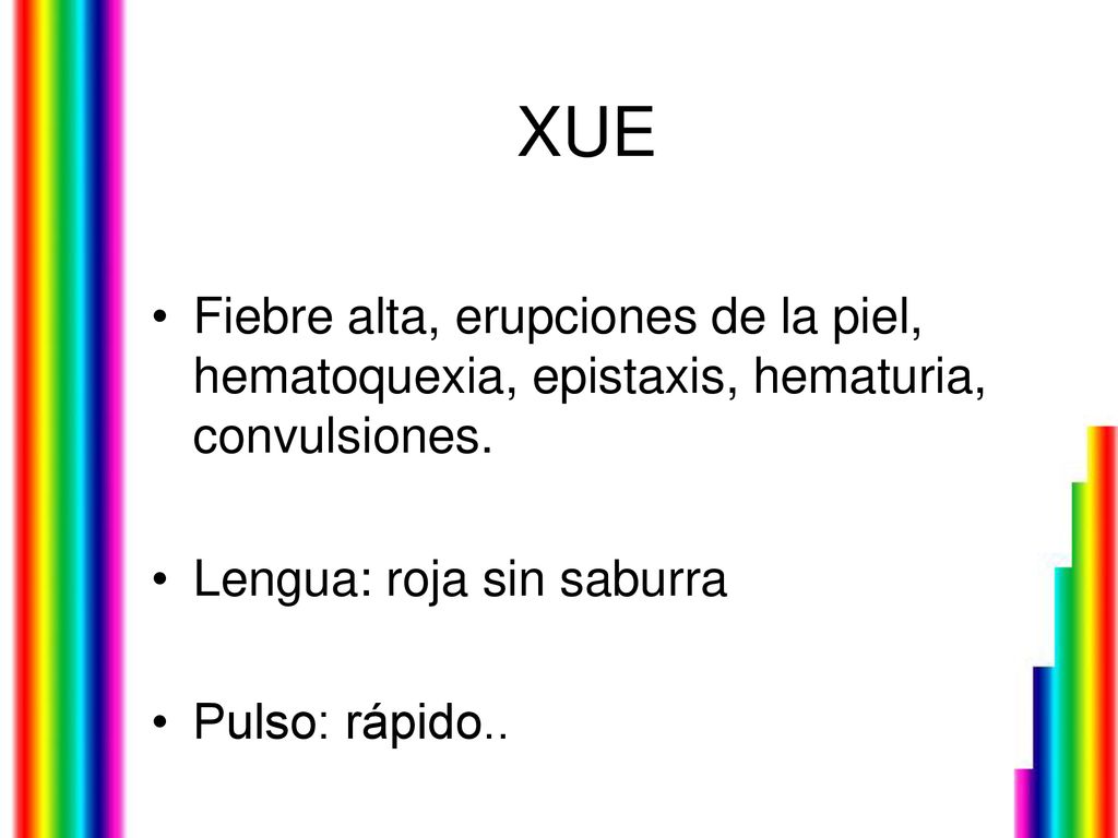 XUE Fiebre alta, erupciones de la piel, hematoquexia, epistaxis, hematuria, convulsiones. Lengua: roja sin saburra.