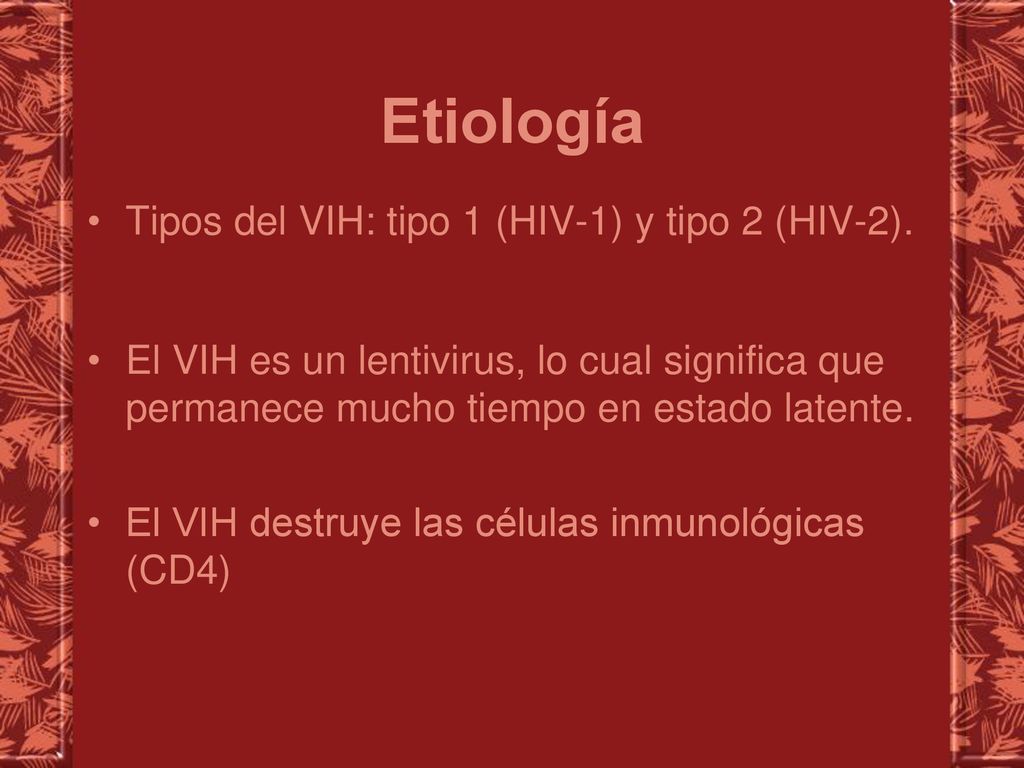 Etiología Tipos del VIH: tipo 1 (HIV-1) y tipo 2 (HIV-2).