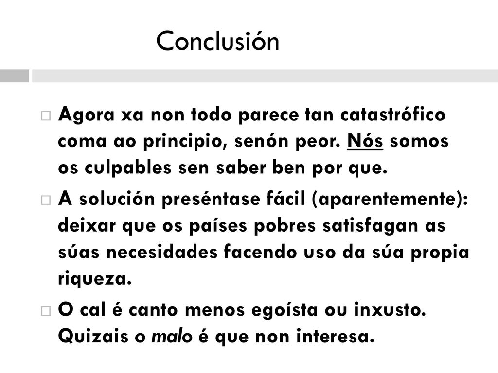 Conclusión Agora xa non todo parece tan catastrófico coma ao principio, senón peor. Nós somos os culpables sen saber ben por que.