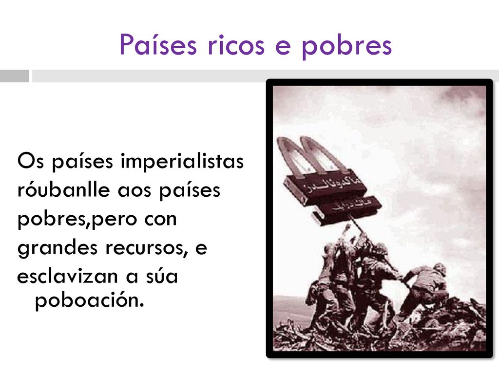 Países ricos e pobres Os países imperialistas róubanlle aos países