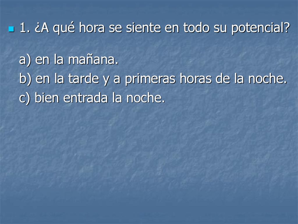 1. ¿A qué hora se siente en todo su potencial a) en la mañana.