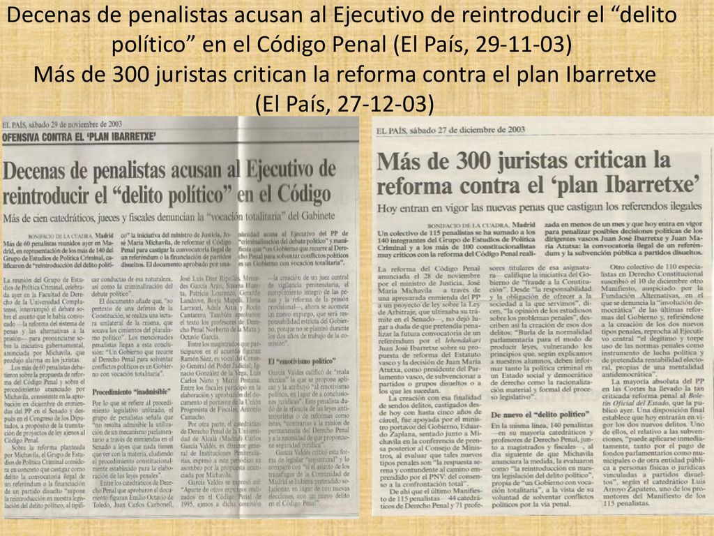 Decenas de penalistas acusan al Ejecutivo de reintroducir el delito político en el Código Penal (El País, ) Más de 300 juristas critican la reforma contra el plan Ibarretxe (El País, )