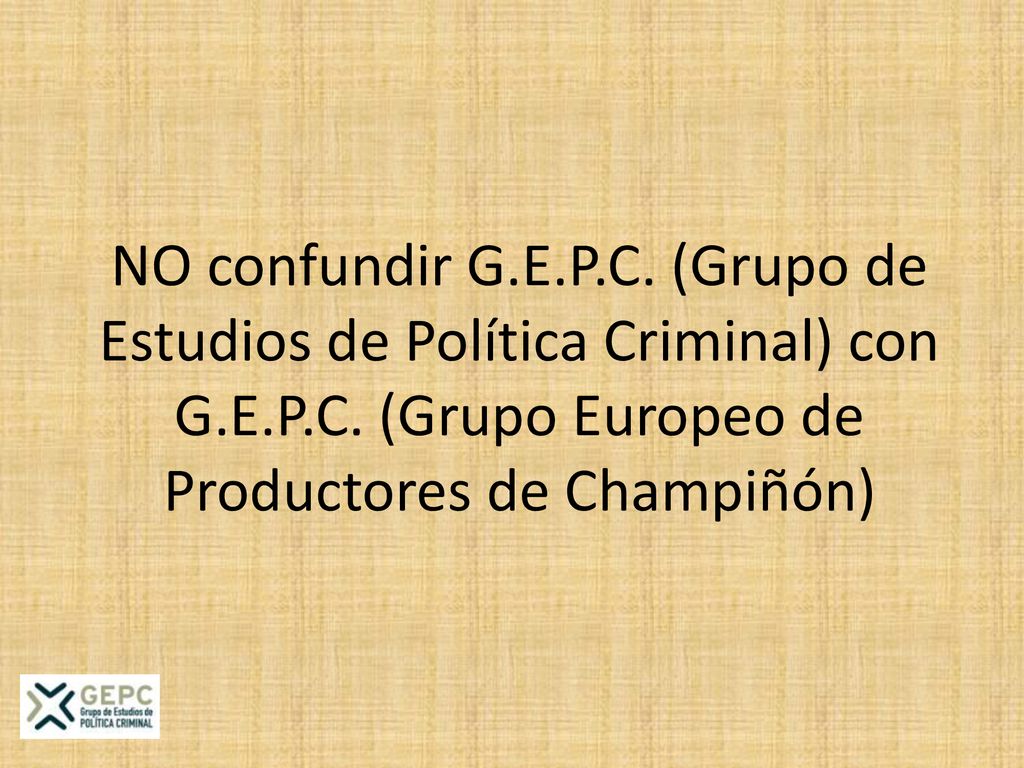 NO confundir G.E.P.C. (Grupo de Estudios de Política Criminal) con G.E.P.C.