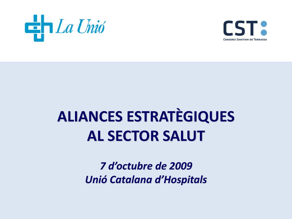 ALIANCES ESTRATÈGIQUES AL SECTOR SALUT 7 d’octubre de 2009 Unió Catalana d’Hospitals