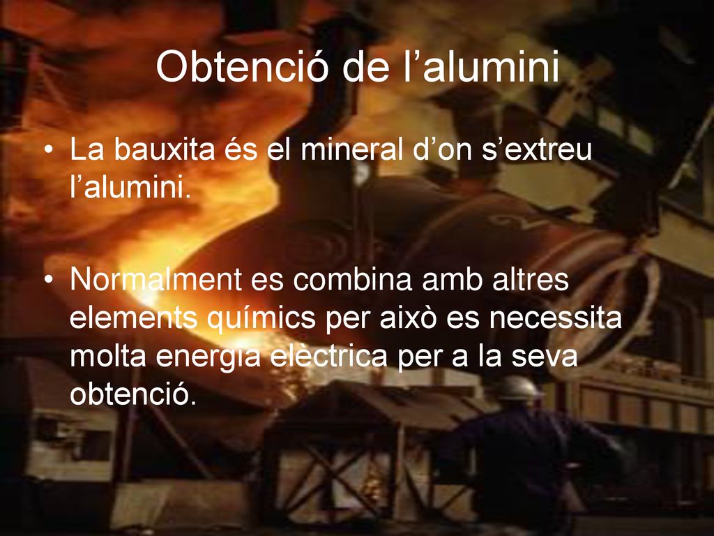 Obtenció de l’alumini La bauxita és el mineral d’on s’extreu l’alumini.