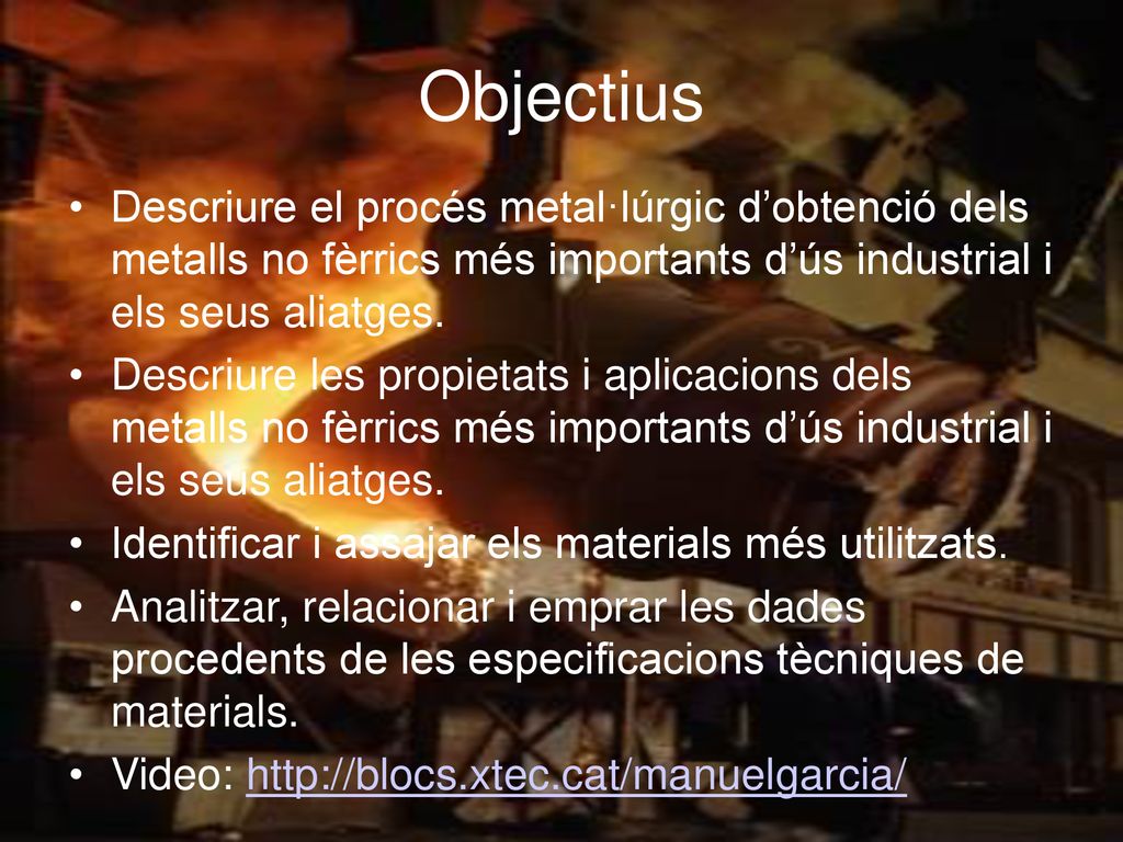 Objectius Descriure el procés metal·lúrgic d’obtenció dels metalls no fèrrics més importants d’ús industrial i els seus aliatges.