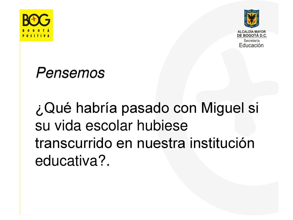 Pensemos ¿Qué habría pasado con Miguel si su vida escolar hubiese transcurrido en nuestra institución educativa .