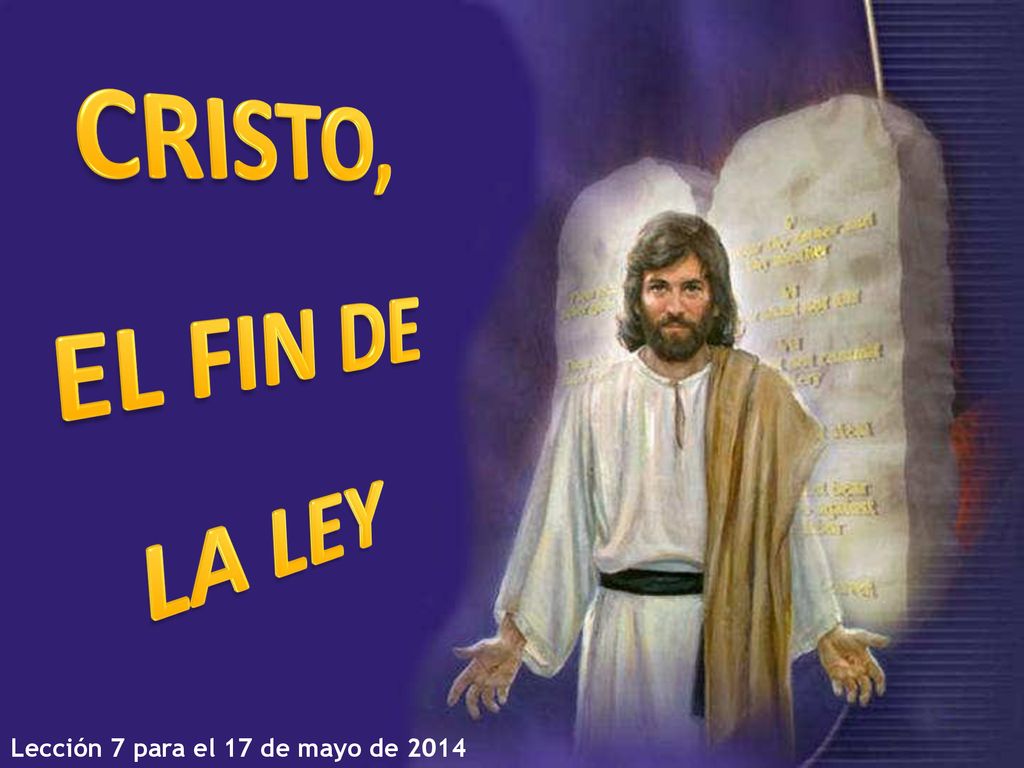 CRISTO, EL FIN DE LA LEY Lección 7 para el 17 de mayo de 2014