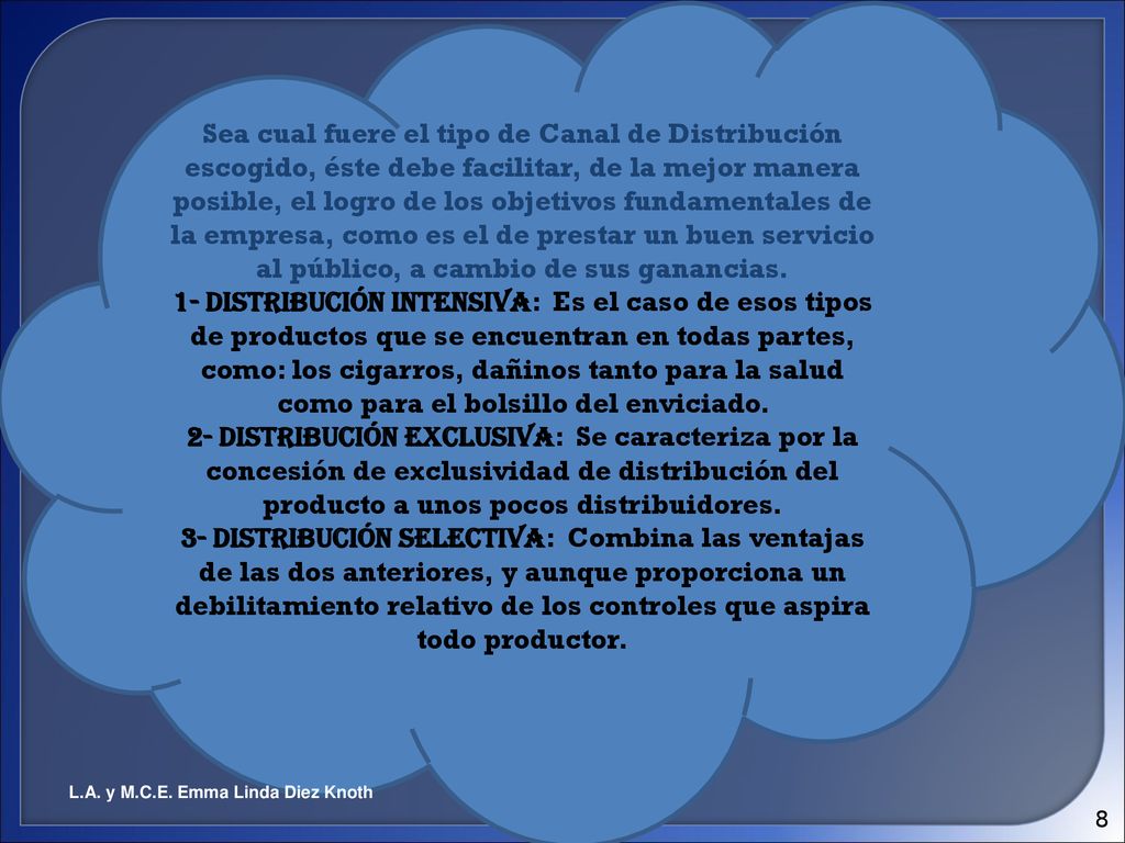 Sea cual fuere el tipo de Canal de Distribución escogido, éste debe facilitar, de la mejor manera posible, el logro de los objetivos fundamentales de la empresa, como es el de prestar un buen servicio al público, a cambio de sus ganancias.