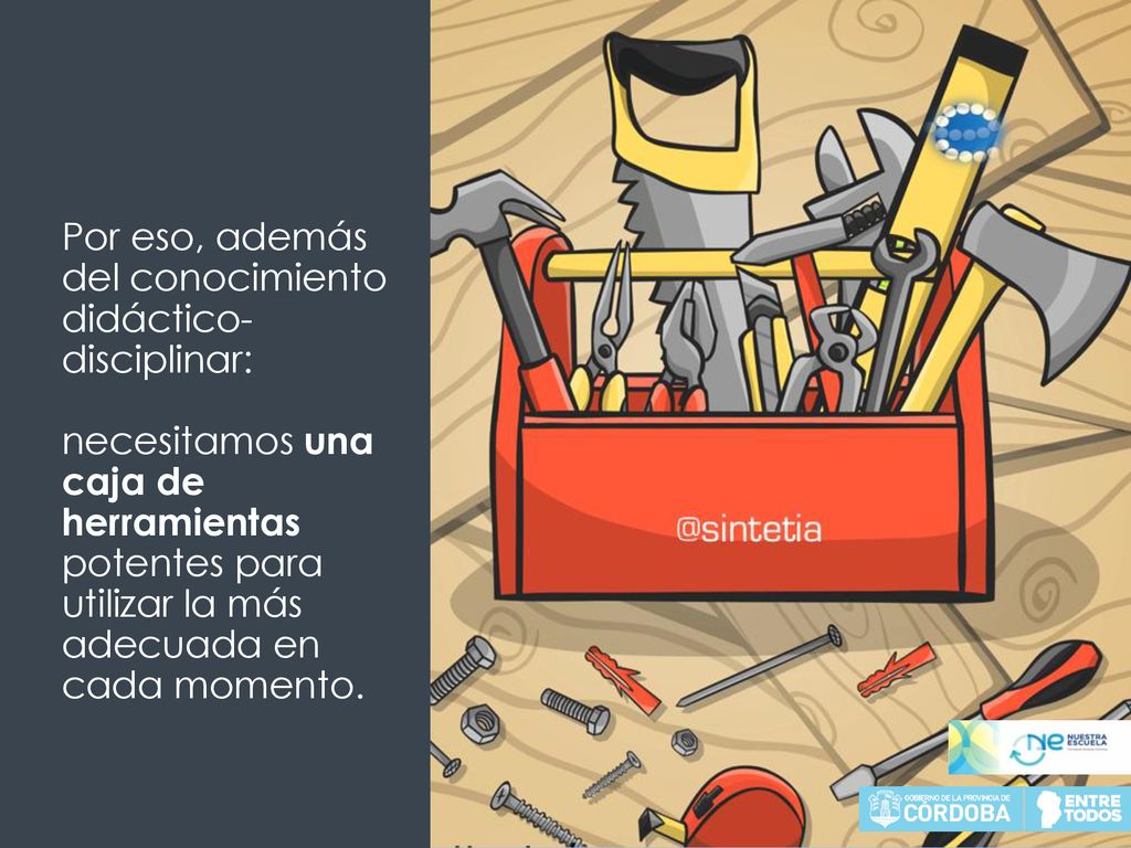 Por eso, además del conocimiento didáctico-disciplinar: necesitamos una caja de herramientas potentes para utilizar la más adecuada en cada momento.