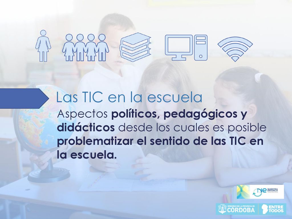 Las TIC en la escuela Aspectos políticos, pedagógicos y didácticos desde los cuales es posible problematizar el sentido de las TIC en la escuela.