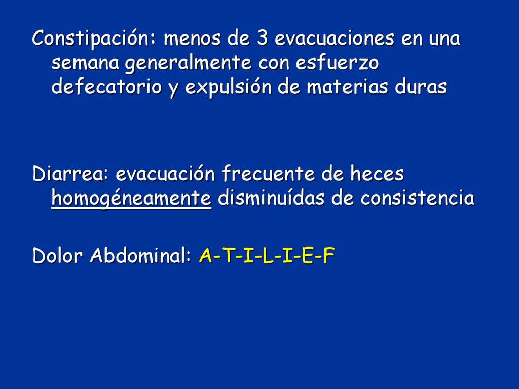 Constipación: menos de 3 evacuaciones en una semana generalmente con esfuerzo defecatorio y expulsión de materias duras